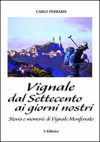 Vignale dal Settecento ai giorni nostri. Storia e memorie di Vignale Monferrato - Carlo Ferraris - Libro L. Editrice 2011 | Libraccio.it