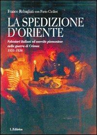 La spedizione d'Oriente. Volontari italiani ed esercito piemontese nella guerra di Crimea. 1855-1856 - Franco Rebagliati, Furio Ciciliot, Liliana Bertuzzi - Libro L. Editrice 2011 | Libraccio.it