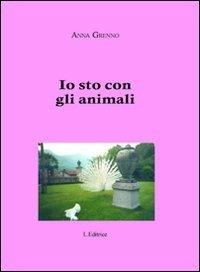Io sto con gli animali - Anna Grenno - Libro L. Editrice 2011 | Libraccio.it