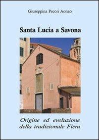 Santa Lucia a Savona. Origine ed evoluzione della tradizionale fiera - Giuseppina Pecori Aonzo - Libro L. Editrice 2011 | Libraccio.it