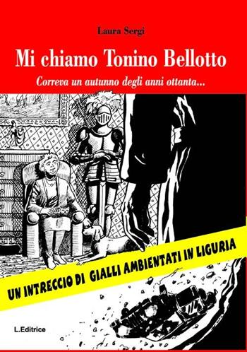 Mi chiamo Tonino Bellotto. Correva un autunno degli anni ottanta... - Laura Sergi - Libro L. Editrice 2012 | Libraccio.it