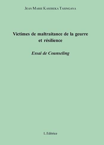 Victimes de maltraitance de la guerre et résilience. Essai de counseling - Jean-Marie Kasereka Tasingana - Libro L. Editrice 2012 | Libraccio.it