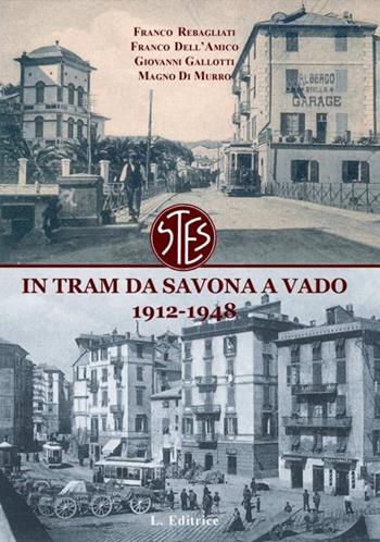 In tram da Savona a Vado. 1912-1948. Cronaca del trasporto ligure nel primo '900  - Libro L. Editrice 2012 | Libraccio.it