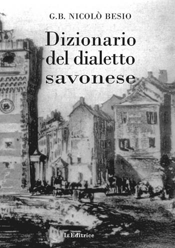 Dizionario del dialetto savonese - G. B. Nicolò Besio - Libro L. Editrice 2013 | Libraccio.it