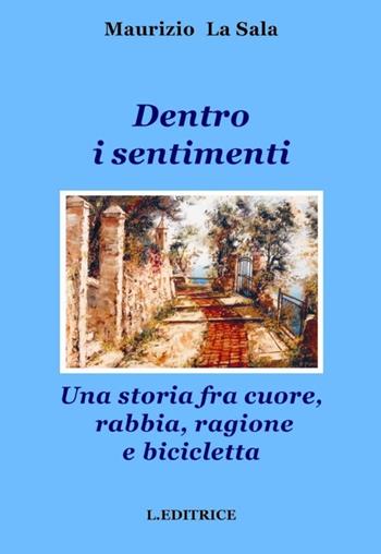 Dentro i sentimenti. Una storia fra cuore, rabbia, ragione e bicicletta - Maurizio La Sala - Libro L. Editrice 2013 | Libraccio.it