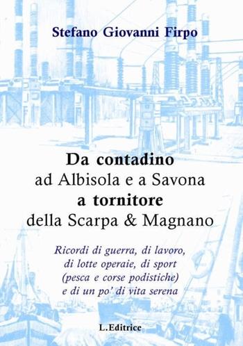 Da contadino ad Albisola e a Savona a tornitore della Scarpa & Magnano - Stefano G. Firpo - Libro L. Editrice 2013 | Libraccio.it