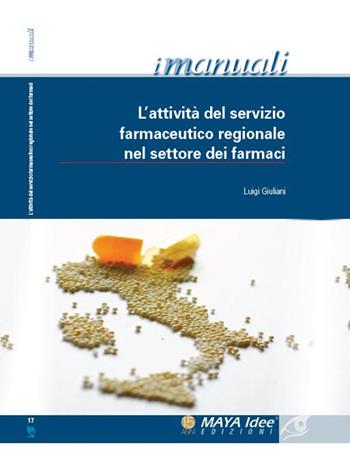 L' attività del servizio farmaceutico regionale nel settore dei farmaci - Luigi Giuliani - Libro Maya Idee 2015, I manuali | Libraccio.it
