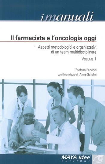 Il farmacista e l'oncologia oggi. Aspetti metodologici e organizzativi di un team multidisciplinare - Stefano Federici, Anna Gandini - Libro Maya Idee 2011, I manuali | Libraccio.it