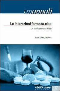 Le interazioni farmaco-cibo. Un rischio sottostimato - Paolo Grieco, Tina Alaia - Libro Maya Idee 2011, I manuali | Libraccio.it