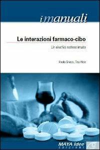 Le interazioni farmaco-cibo. Un rischio sottostimato - Paolo Grieco, Tina Alaia - Libro Maya Idee 2011, I manuali | Libraccio.it
