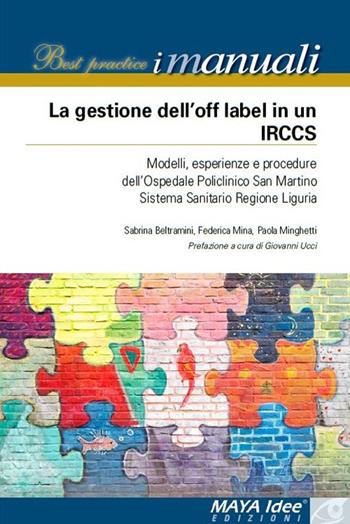 La gestione dell'off label in un IRCCS. Modelli, esperienze e procedure dell'ospedale policlinico San Martino Sistema Sanitario regione Liguria. Nuova ediz. - Sabrina Beltramini, Federica Mina, Paola Minghetti - Libro Maya Idee 2019, Best practice i manuali | Libraccio.it