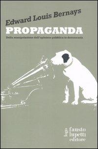 Propaganda. Della manipolazione dell'opinione pubblica in democrazia - Edward L. Bernays - Libro Fausto Lupetti Editore 2008, Comunicazione sociale e politica | Libraccio.it