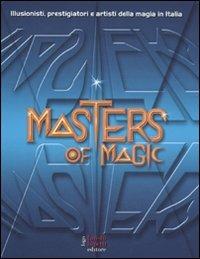 Masters of magic. Illusionisti, prestigiatori e artisti della magia in Italia  - Libro Fausto Lupetti Editore 2010 | Libraccio.it