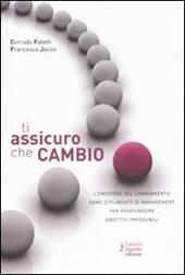 Ti assicuro che cambio. L'emozione del cambiamento come strumento di management per raggiungere obiettivi impossibili