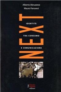 Next. L'identità tra consumo e comunicazione - Alberto Abruzzese, Mauro Ferraresi - Libro Fausto Lupetti Editore 2009, Scienza della comunicazione | Libraccio.it