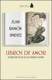 Libros de amor. Poesie erotiche di un premio Nobel. Testo spagnolo a fronte - J. Ramón Jiménez - Libro Fausto Lupetti Editore 2009, Amatea | Libraccio.it