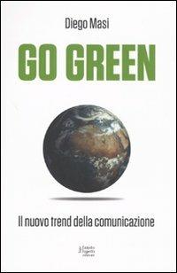 Go green. Il nuovo trend della comunicazione - Diego Masi, Giulia Rubino - Libro Fausto Lupetti Editore 2010, Green communication | Libraccio.it