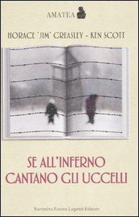 Se all'inferno cantano gli uccelli - Horace J. Greasley, Ken Scott - Libro Fausto Lupetti Editore 2010, Amatea | Libraccio.it