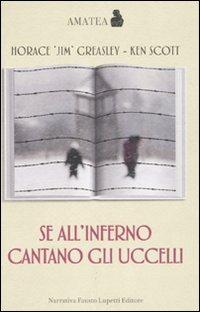 Se all'inferno cantano gli uccelli - Horace J. Greasley, Ken Scott - Libro Fausto Lupetti Editore 2010, Amatea | Libraccio.it