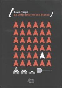 Le virtù della mosca bianca - Luca Targa - Libro Fausto Lupetti Editore 2011, Pubblicità e marketing | Libraccio.it