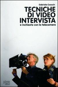Tecniche di video intervista e inchiesta con la telecamera - Gabriele Coassin - Libro Fausto Lupetti Editore 2011, Cinema e televisione | Libraccio.it