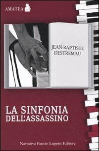 La sinfonia dell'assassino - Jean-Baptiste Destremau - Libro Fausto Lupetti Editore 2010, Amatea | Libraccio.it
