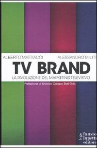 Tv brand. La rivoluzione del marketing televisivo - Alberto Mattiacci, Alessandro Militi - Libro Fausto Lupetti Editore 2011, Media e web communications | Libraccio.it