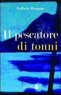 Il pescatore di tonni - Raffaele Mangano - Libro Fausto Lupetti Editore 2011, Amatea | Libraccio.it