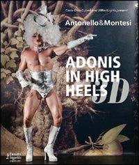 Antonello & Montesi. Adonis in high heels 3D. Ediz. italiana e inglese  - Libro Fausto Lupetti Editore 2011 | Libraccio.it