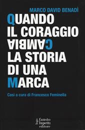 Quando il coraggio cambia la storia di una marca. Casi a cura di Francesco Feminella