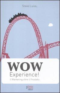 Wow experience! Il marketing oltre il prodotto - Steve Luiss - Libro Fausto Lupetti Editore 2012, Pubblicità e marketing | Libraccio.it