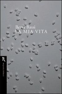 La mia vita - Berta Bassi - Libro Negretto 2016 | Libraccio.it