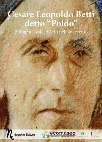 Cesare Leopoldo Betti detto «Poldo». Pittore a Castel d'Ario nel Novecento  - Libro Negretto 2013, Interventi | Libraccio.it