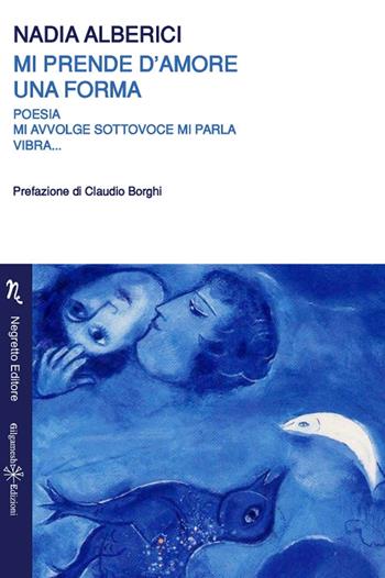 Mi prende d'amore una forma - Nadia Alberici - Libro Negretto 2018 | Libraccio.it