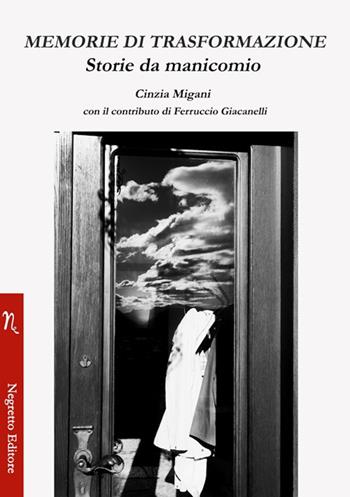 Memorie di trasformazione. Storie da manicomio - Cinzia Migani, Ferruccio Giacanelli - Libro Negretto 2018, Cause e affetti | Libraccio.it