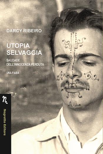 Utopia selvaggia. Saudade dell'innocenza perduta. Una fiaba - Darcy Ribeiro - Libro Negretto 2019 | Libraccio.it
