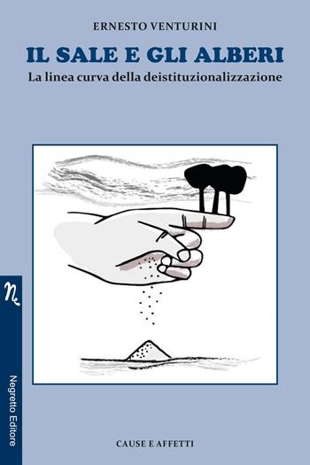 Il sale e gli alberi. La linea curva della deistituzionalizzazione - Ernesto Venturini - Libro Negretto 2020, Cause e affetti | Libraccio.it