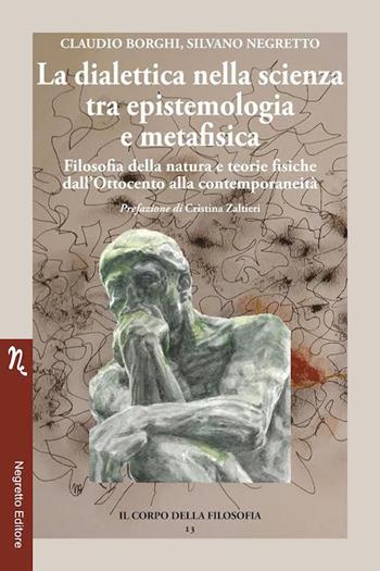 La dialettica nella scienza tra epistemologia e metafisica. Filosofia della natura e teorie fisiche dall’Ottocento alla contemporaneità - Claudio Borghi, Silvano Negretto - Libro Negretto 2026, Il corpo della filosofia | Libraccio.it