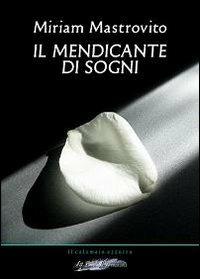 Il mendicante di sogni - Miriam Mastrovito - Libro La Penna Blu 2009, Il calamaio azzurro | Libraccio.it