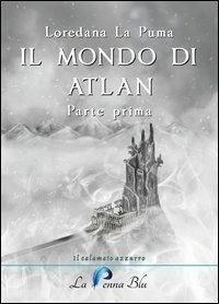 Il mondo di Atlan. Vol. 1 - Loredana La Puma - Libro La Penna Blu 2013, Il calamaio azzurro | Libraccio.it