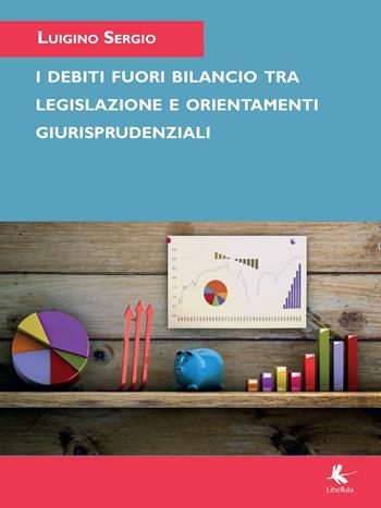 I debiti fuori bilancio tra decisioni legislative e orientamenti giurisprudenziali - Luigino Sergio - Libro Libellula Edizioni 2016 | Libraccio.it