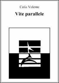 Vite parallele - Catia Valente - Libro Libellula Edizioni 2009 | Libraccio.it