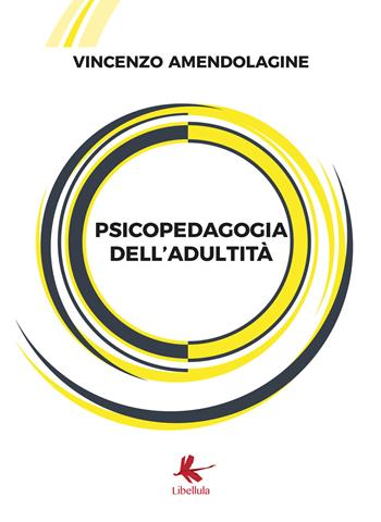 Psicopedagogia dell'adultità - Vincenzo Amendolagine - Libro Libellula Edizioni 2019 | Libraccio.it