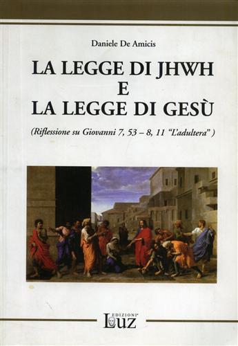 La leggi di yhwh e la legge di Gesù. (Riflessioni su Giovanni 7,53-8-11 «L'adultera») - Daniele De Amicis - Libro EdizioniLuz 2008 | Libraccio.it