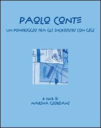 Paolo Conte. Un pomeriggio tra gli inchiostri con Gigi. Ediz. illustrata - Paolo Conte, Marina Giordani - Libro Studio Calcografico Urbino 2012, Segni e segni | Libraccio.it