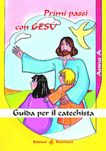 Primi passi con Gesù. Anno A. Guida per il catechista  - Libro Dottrinari 2011 | Libraccio.it