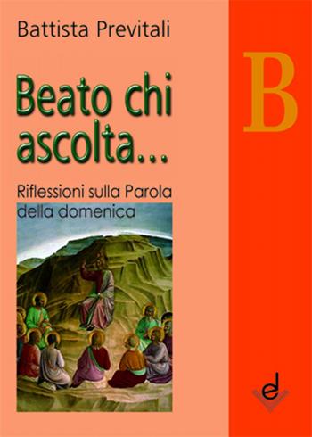 Beato chi ascolta... Anno B. Riflessioni sulla parola della domenica - Battista Previtali - Libro Dottrinari 2011 | Libraccio.it