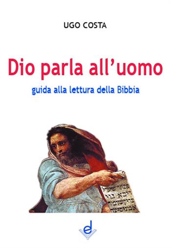 Dio parla all'uomo. Guida alla lettura della Bibbia - Ugo Costa - Libro Dottrinari 2011 | Libraccio.it