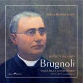 Padre Vincenzo Brugnoli. Musicista e compositore. 1916-2016 centenario. Con CD Audio