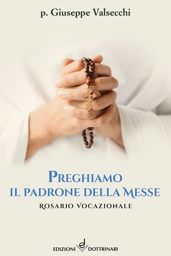 Preghiamo il padrone della messe. Rosario vocazionale - Giuseppe Valsecchi - Libro Dottrinari 2020 | Libraccio.it